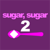 Sugar, sugar 2